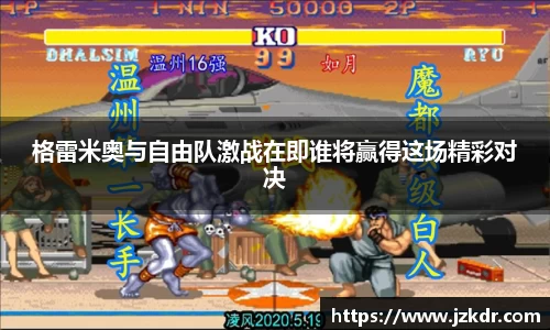 格雷米奥与自由队激战在即谁将赢得这场精彩对决